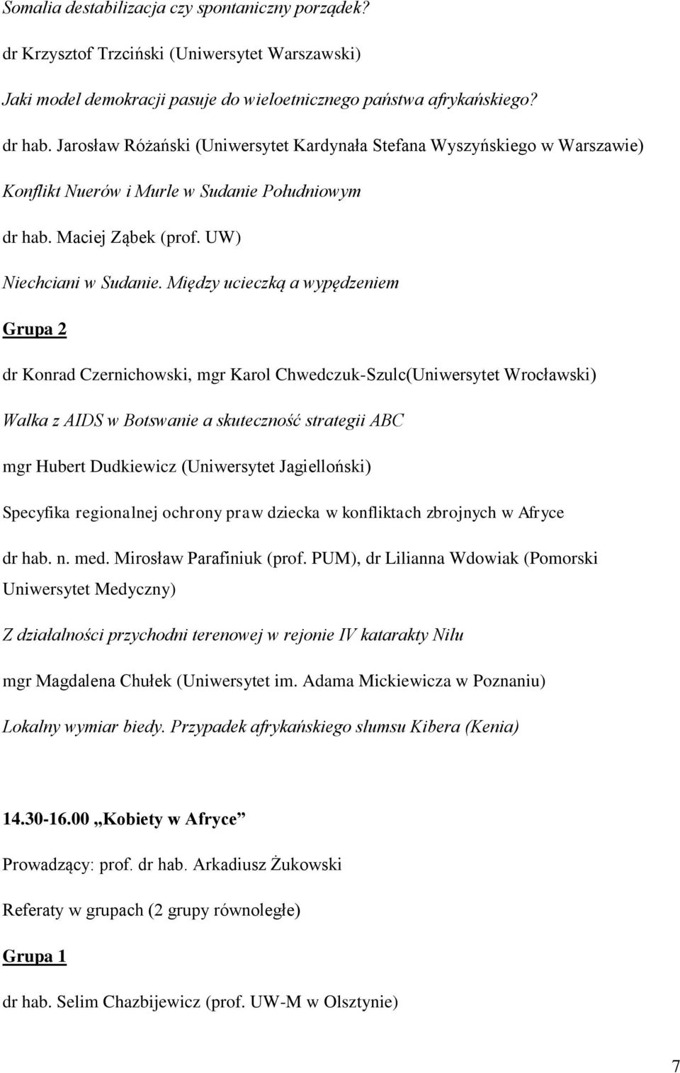 Między ucieczką a wypędzeniem dr Konrad Czernichowski, mgr Karol Chwedczuk-Szulc(Uniwersytet Wrocławski) Walka z AIDS w Botswanie a skuteczność strategii ABC mgr Hubert Dudkiewicz (Uniwersytet