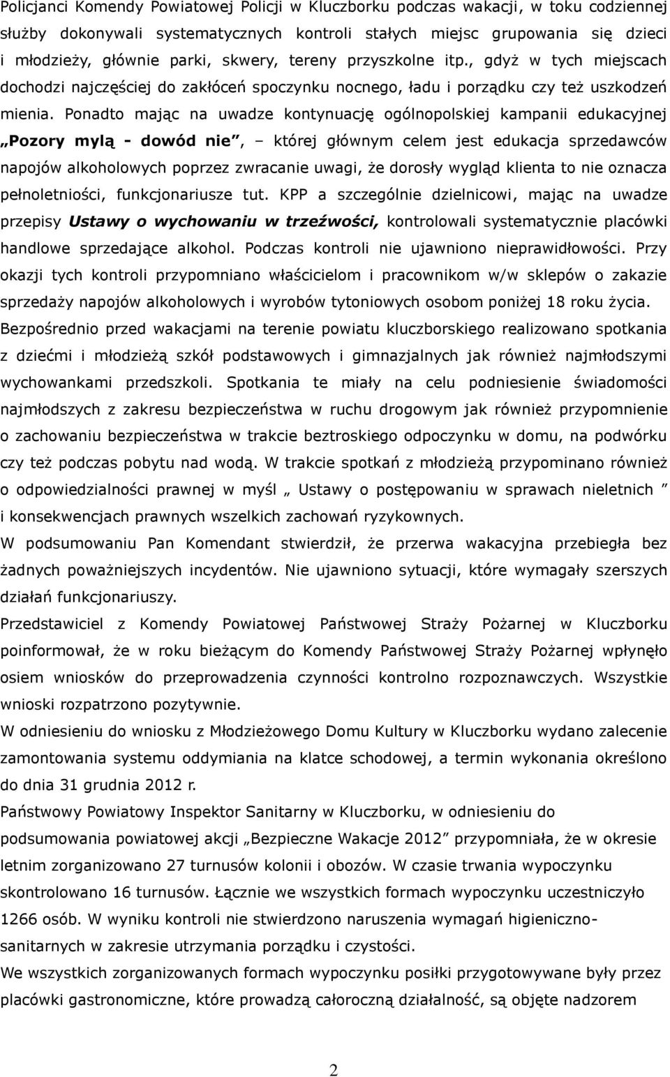Ponadto mając na uwadze kontynuację ogólnopolskiej kampanii edukacyjnej Pozory mylą - dowód nie, której głównym celem jest edukacja sprzedawców napojów alkoholowych poprzez zwracanie uwagi, że