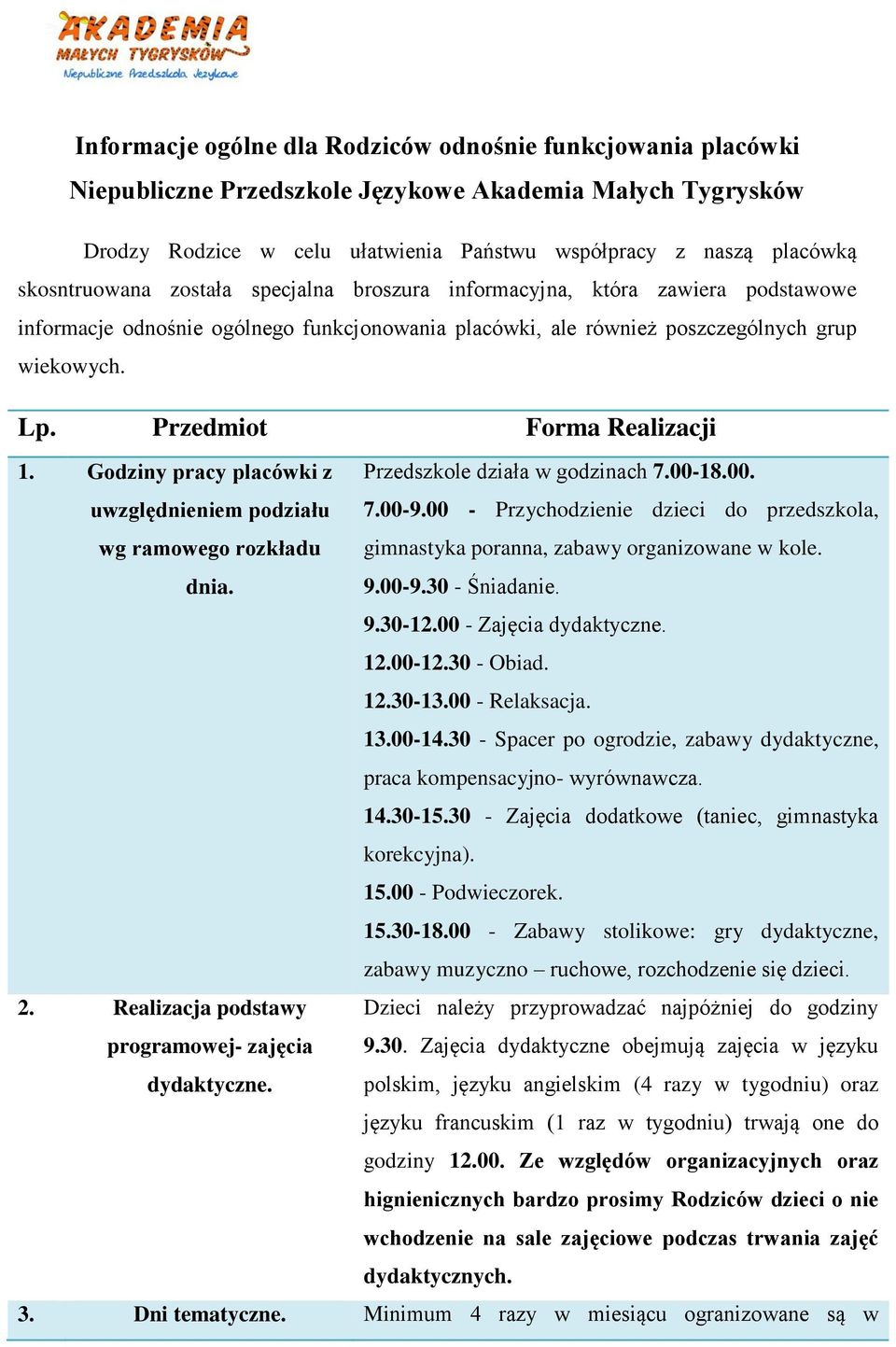 Przedmiot Forma Realizacji 1. Godziny pracy placówki z uwzględnieniem podziału wg ramowego rozkładu dnia. Przedszkole działa w godzinach 7.00-18.00. 7.00-9.