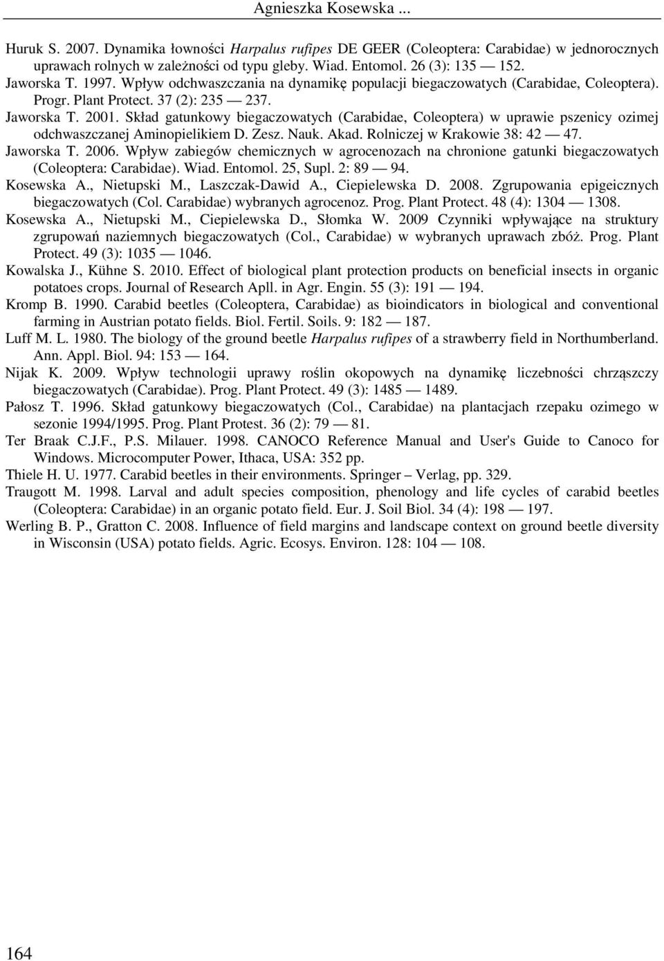 Skład gatunkowy biegaczowatych (Carabidae, Coleoptera) w uprawie pszenicy ozimej odchwaszczanej Aminopielikiem D. Zesz. Nauk. Akad. Rolniczej w Krakowie 38: 42 47. Jaworska T. 2006.