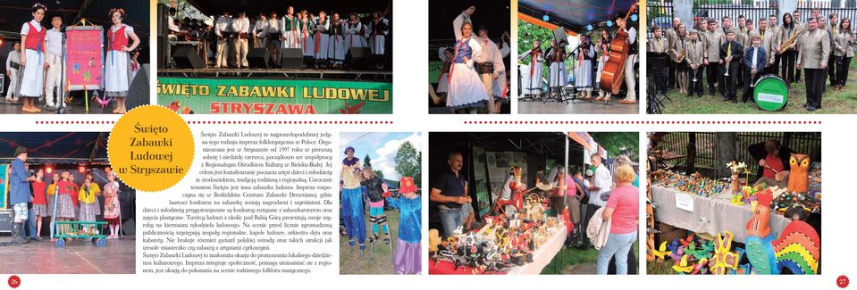 Jej w Stryszawie celem jest kształtowanie poczucia więzi dzieci i młodzieży ze środowiskiem, tradycją rodzinną i regionalną. Corocznie tematem Święta jest inna zabawka ludowa.