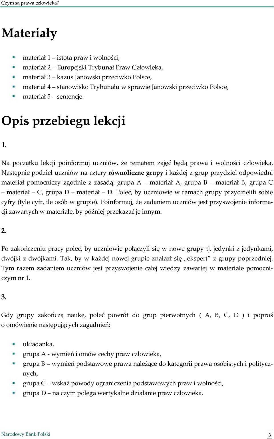 Następnie podziel uczniów na cztery równoliczne grupy i każdej z grup przydziel odpowiedni materiał pomocniczy zgodnie z zasadą: grupa A materiał A, grupa B materiał B, grupa C materiał C, grupa D