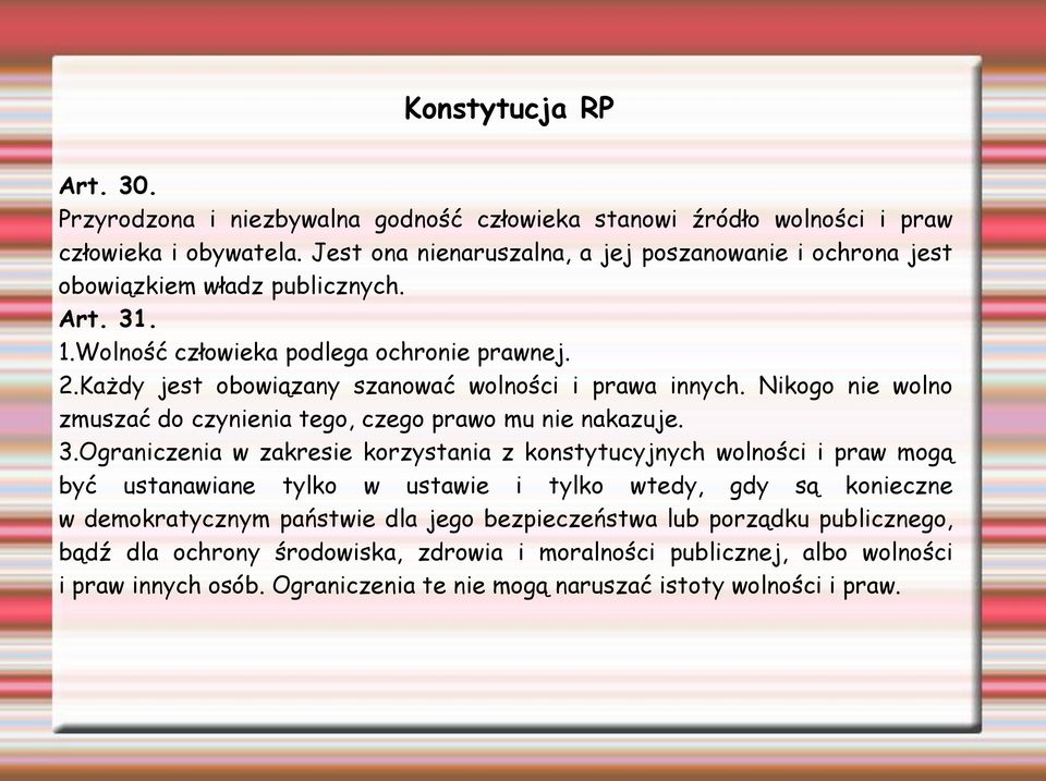 Każdy jest obowiązany szanować wolności i prawa innych. Nikogo nie wolno zmuszać do czynienia tego, czego prawo mu nie nakazuje. 3.