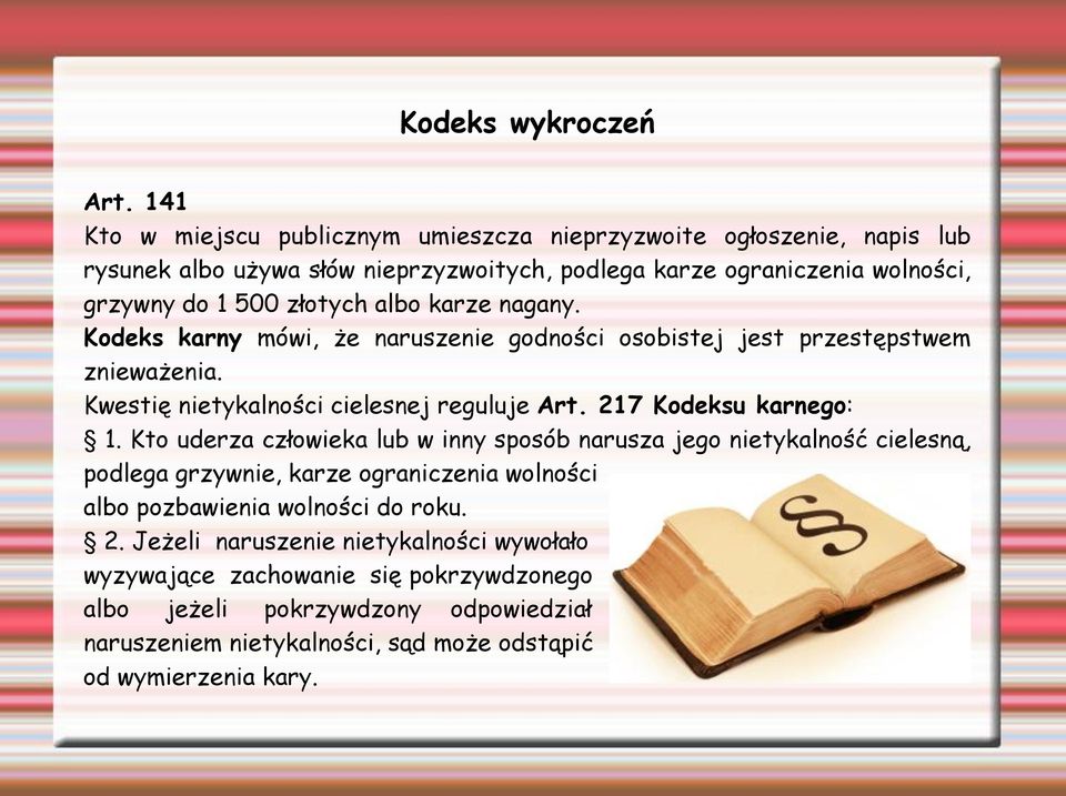 albo karze nagany. Kodeks karny mówi, że naruszenie godności osobistej jest przestępstwem znieważenia. Kwestię nietykalności cielesnej reguluje Art. 217 Kodeksu karnego: 1.