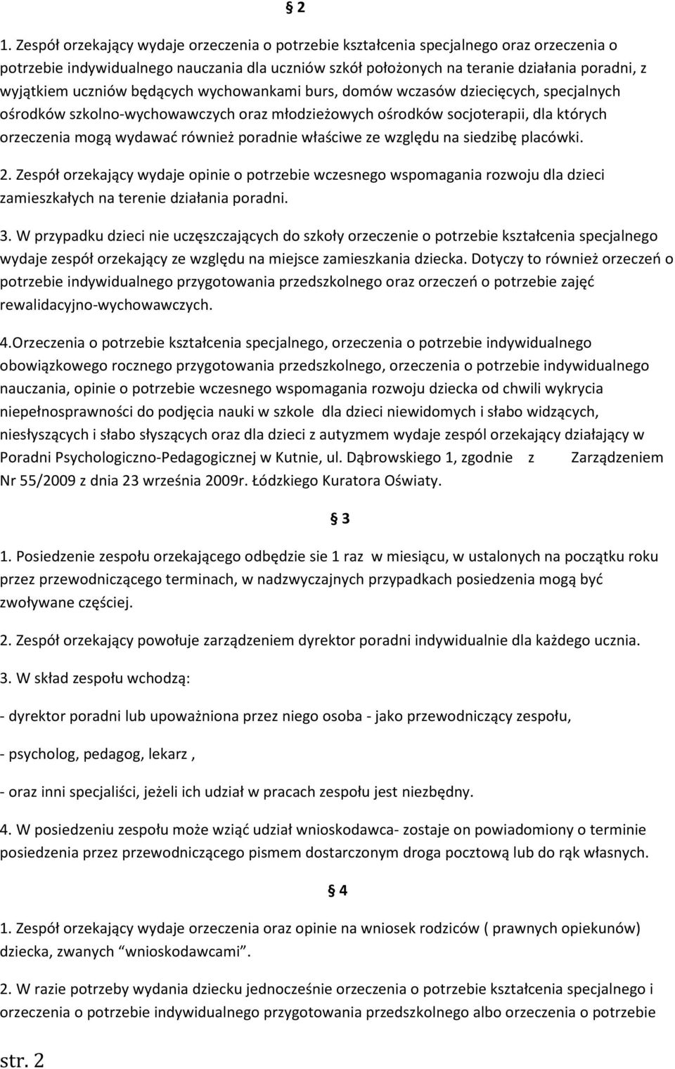 również poradnie właściwe ze względu na siedzibę placówki. 2. Zespół orzekający wydaje opinie o potrzebie wczesnego wspomagania rozwoju dla dzieci zamieszkałych na terenie działania poradni. 3.