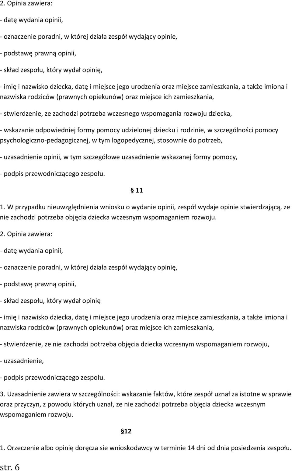 rozwoju dziecka, - wskazanie odpowiedniej formy pomocy udzielonej dziecku i rodzinie, w szczególności pomocy psychologiczno-pedagogicznej, w tym logopedycznej, stosownie do potrzeb, - uzasadnienie