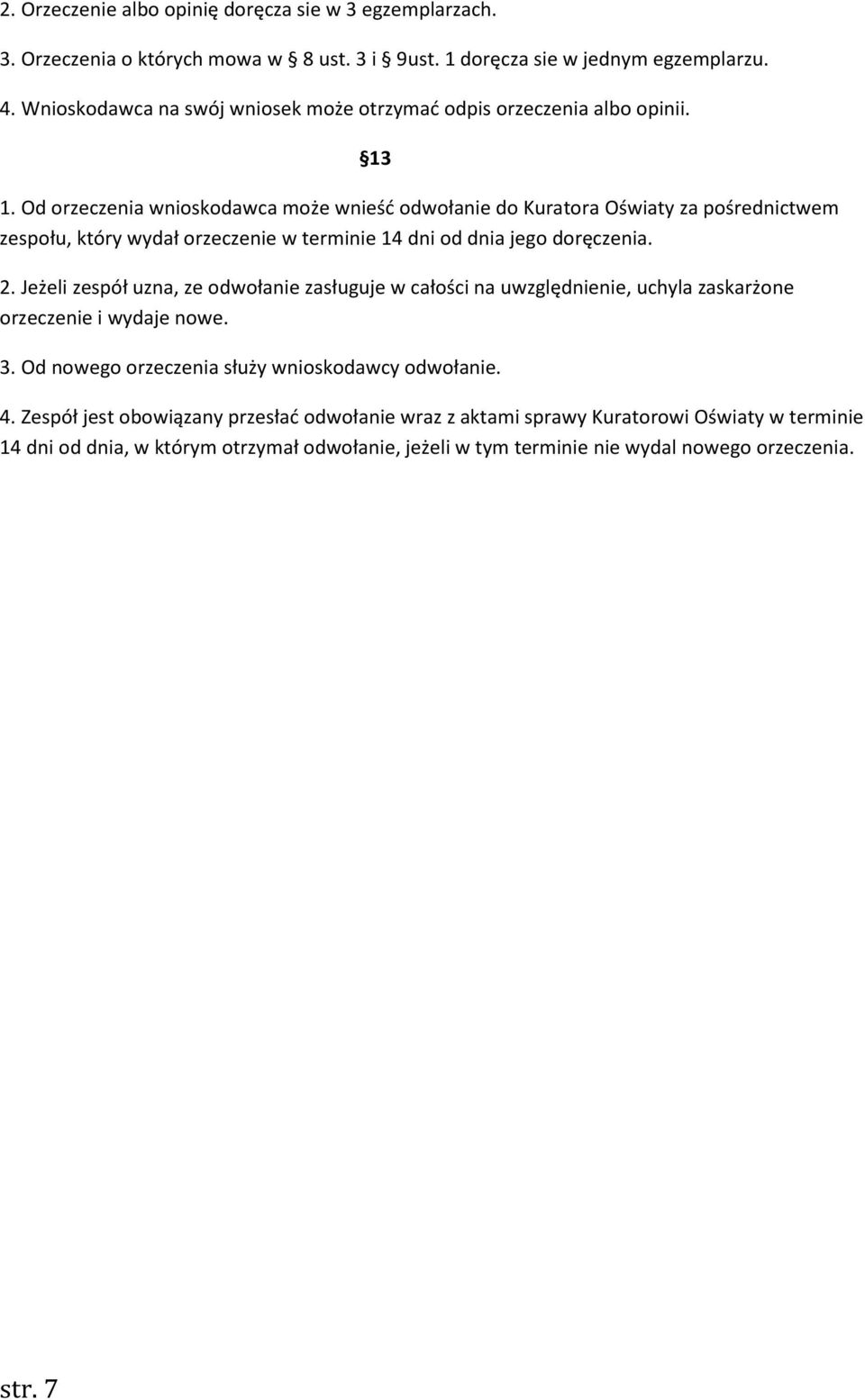 Od orzeczenia wnioskodawca może wnieść odwołanie do Kuratora Oświaty za pośrednictwem zespołu, który wydał orzeczenie w terminie 14 dni od dnia jego doręczenia. 2.