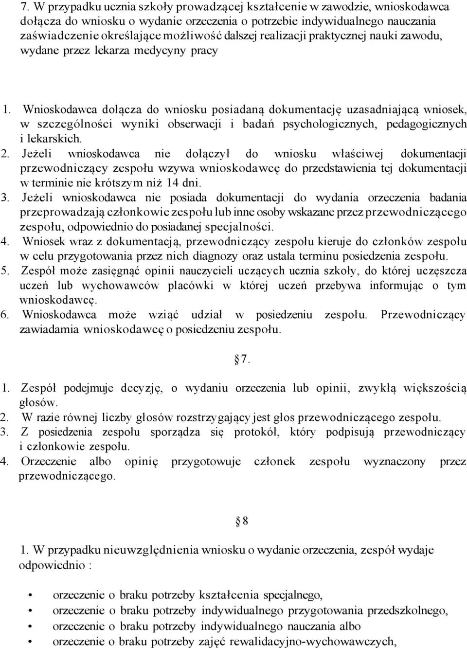 Wnioskodawca dołącza do wniosku posiadaną dokumentację uzasadniającą wniosek, w szczególności wyniki obserwacji i badań psychologicznych, pedagogicznych i lekarskich. 2.