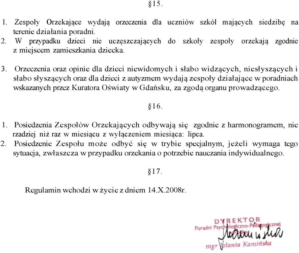 Orzeczenia oraz opinie dla dzieci niewidomych i słabo widzących, niesłyszących i słabo słyszących oraz dla dzieci z autyzmem wydają zespoły działające w poradniach wskazanych przez Kuratora Oświaty w
