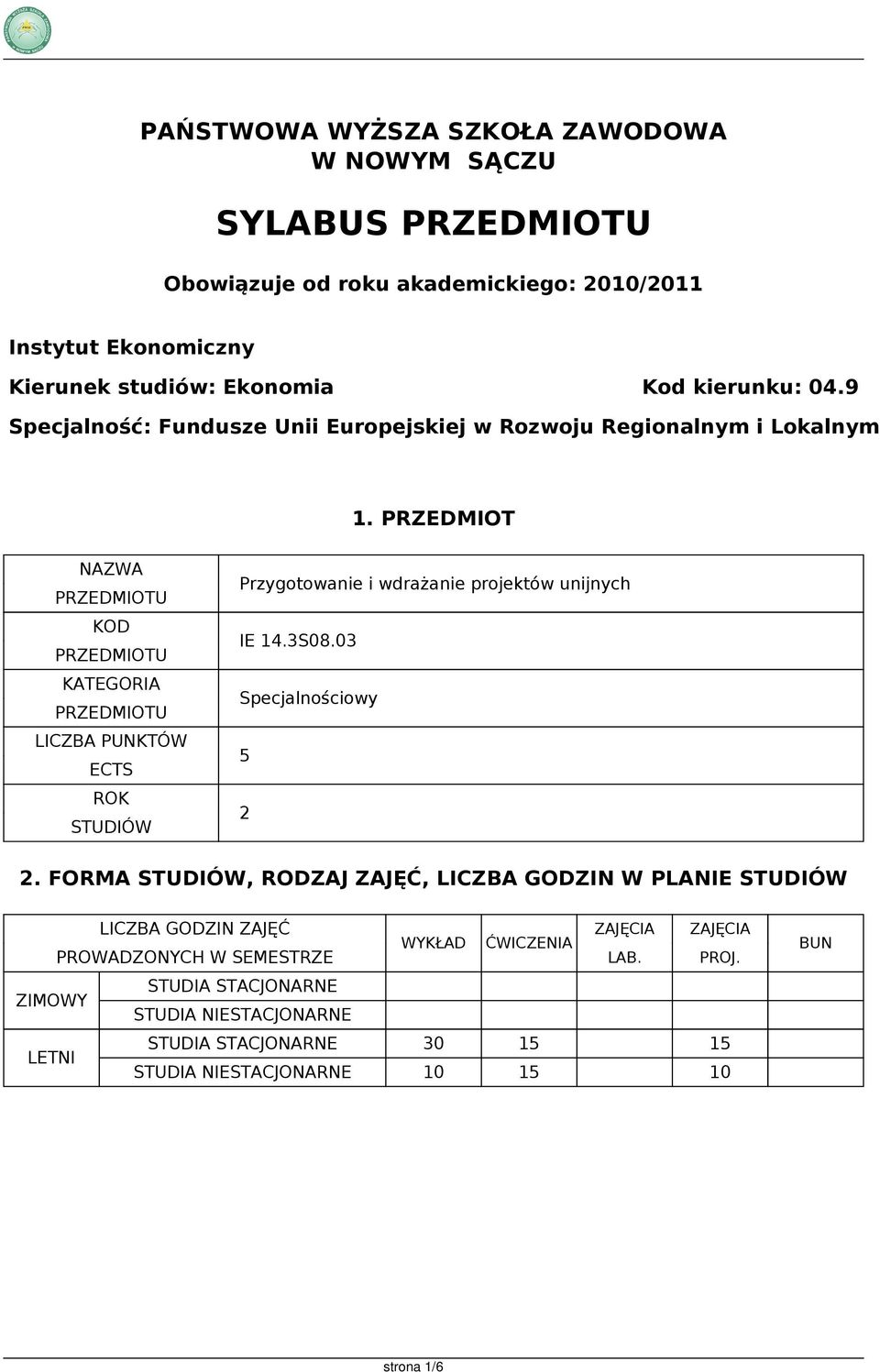 PRZEDMIOT NAZWA PRZEDMIOTU KOD PRZEDMIOTU KATEGORIA PRZEDMIOTU LICZBA PUNKTÓW ECTS ROK STUDIÓW Przygotowanie i wdrażanie projektów unijnych IE 14.3S08.03 Specjalnościowy 5 2 2.