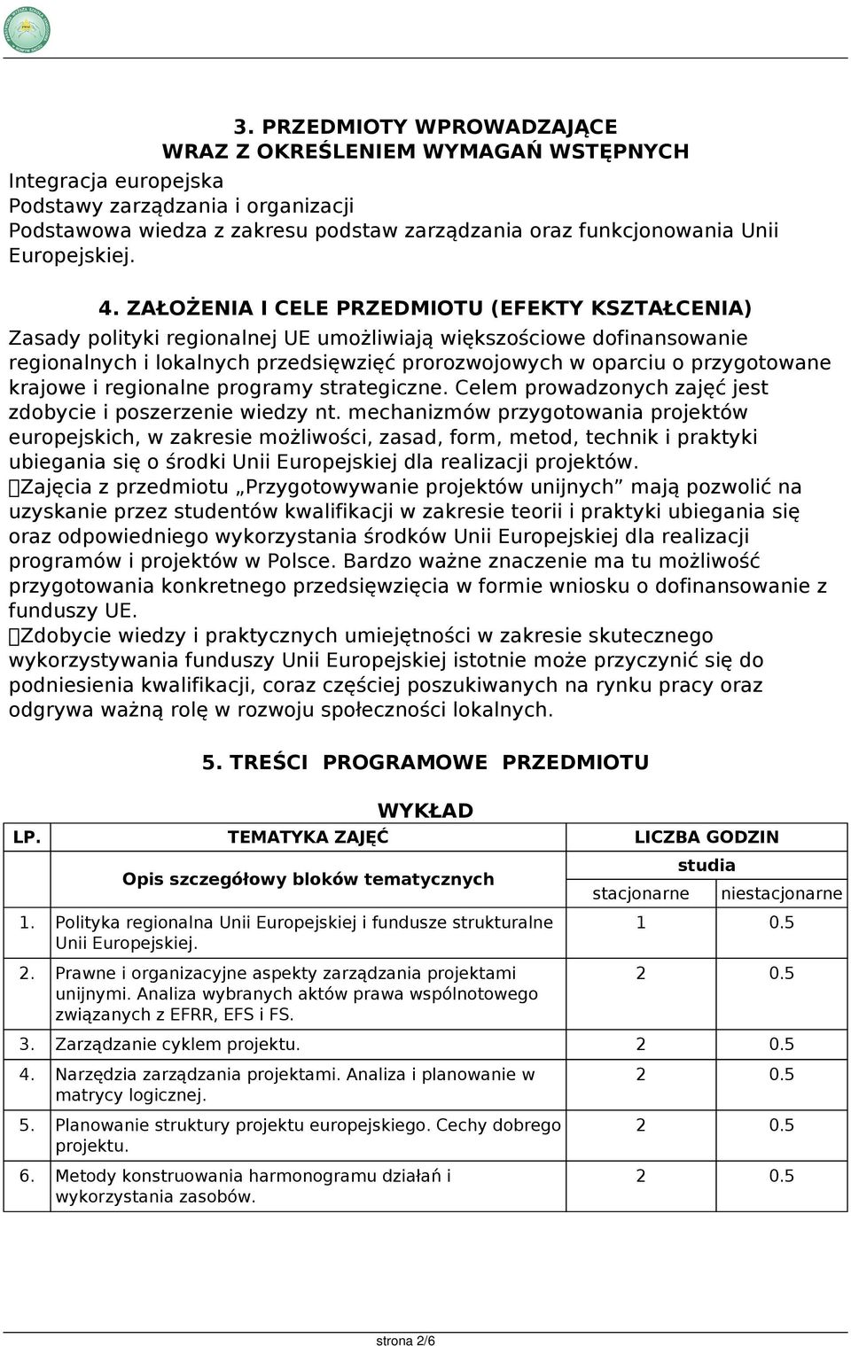 ZAŁOŻENIA I CELE PRZEDMIOTU (EFEKTY KSZTAŁCENIA) Zasady polityki regionalnej UE umożliwiają większościowe dofinansowanie regionalnych i lokalnych przedsięwzięć prorozwojowych w oparciu o przygotowane