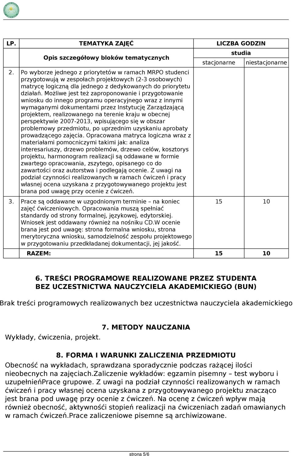 Możliwe jest też zaproponowanie i przygotowanie wniosku do innego programu operacyjnego wraz z innymi wymaganymi dokumentami przez Instytucję Zarządzającą projektem, realizowanego na terenie kraju w