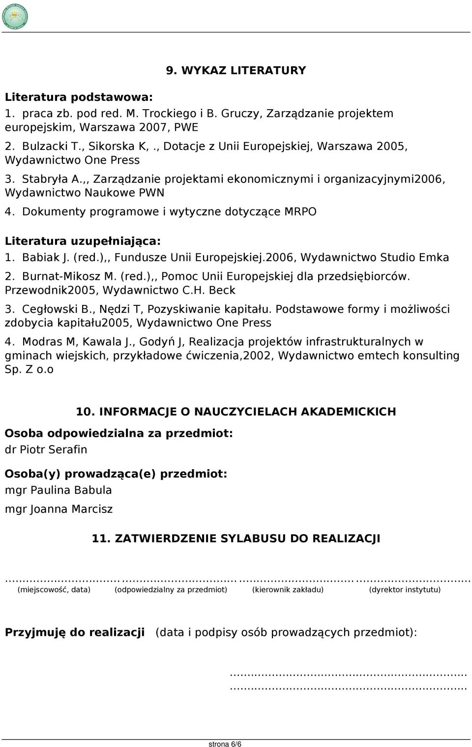 Dokumenty programowe i wytyczne dotyczące MRPO Literatura uzupełniająca: 1. Babiak J. (red.),, Fundusze Unii Europejskiej.2006, Wydawnictwo Studio Emka 2. Burnat-Mikosz M. (red.),, Pomoc Unii Europejskiej dla przedsiębiorców.