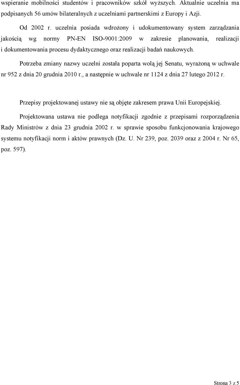 naukowych. Potrzeba zmiany nazwy uczelni została poparta wolą jej Senatu, wyrażoną w uchwale nr 952 z dnia 20 grudnia 2010 r., a następnie w uchwale nr 1124 z dnia 27 lutego 2012 r.