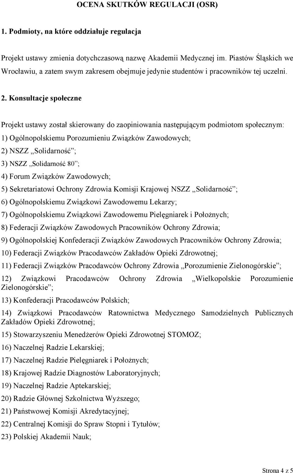 Konsultacje społeczne Projekt ustawy został skierowany do zaopiniowania następującym podmiotom społecznym: 1) Ogólnopolskiemu Porozumieniu Związków Zawodowych; 2) NSZZ Solidarność ; 3) NSZZ