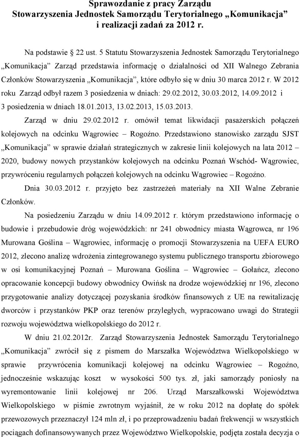 dniu 30 marca 2012 r. W 2012 roku Zarząd odbył razem 3 posiedzenia w dniach: 29.02.2012, 30.03.2012, 14.09.2012 i 3 posiedzenia w dniach 18.01.2013, 13.02.2013, 15.03.2013. Zarząd w dniu 29.02.2012 r. omówił temat likwidacji pasażerskich połączeń kolejowych na odcinku Wągrowiec Rogoźno.