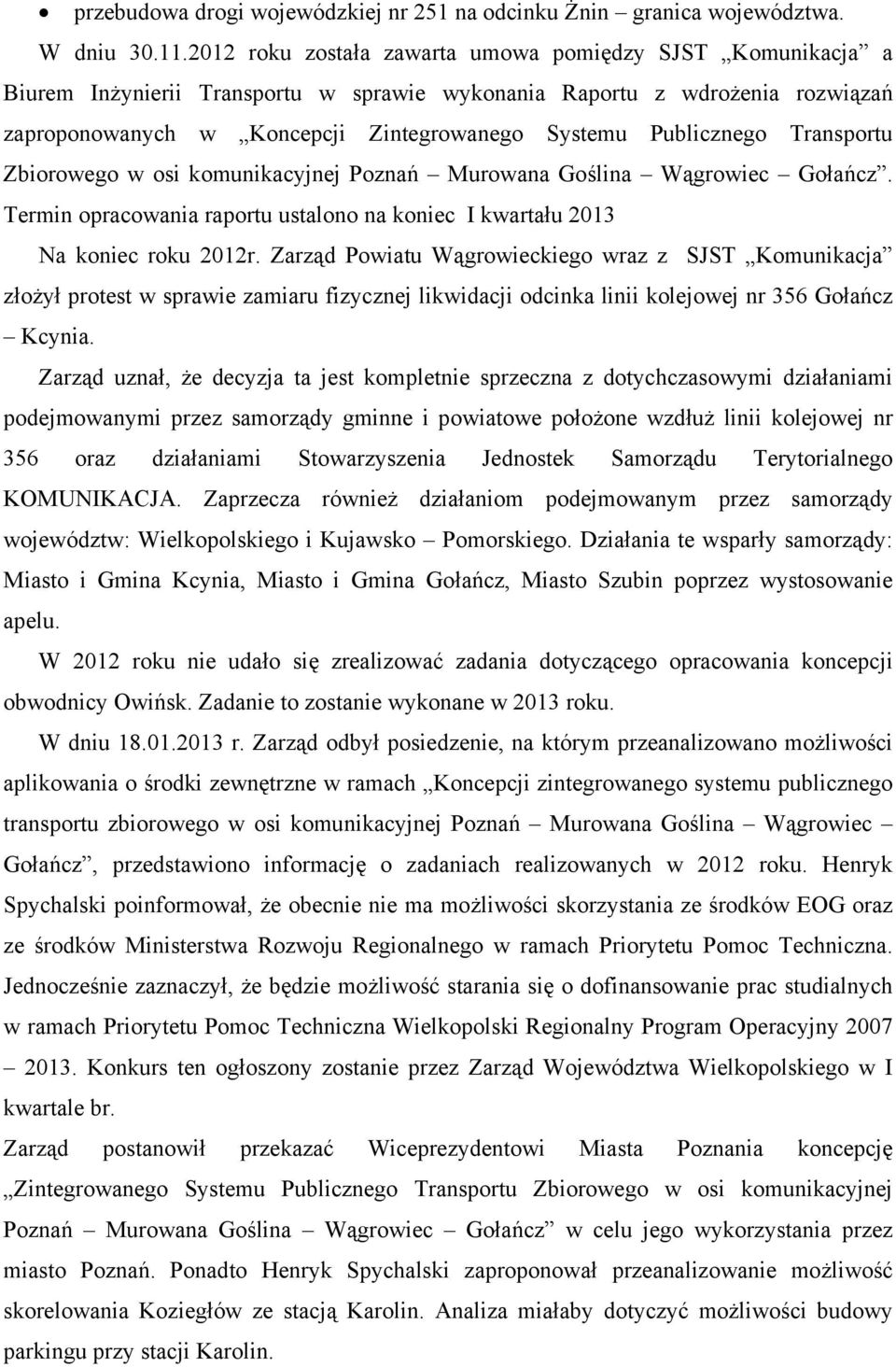 Publicznego Transportu Zbiorowego w osi komunikacyjnej Poznań Murowana Goślina Wągrowiec Gołańcz. Termin opracowania raportu ustalono na koniec I kwartału 2013 Na koniec roku 2012r.