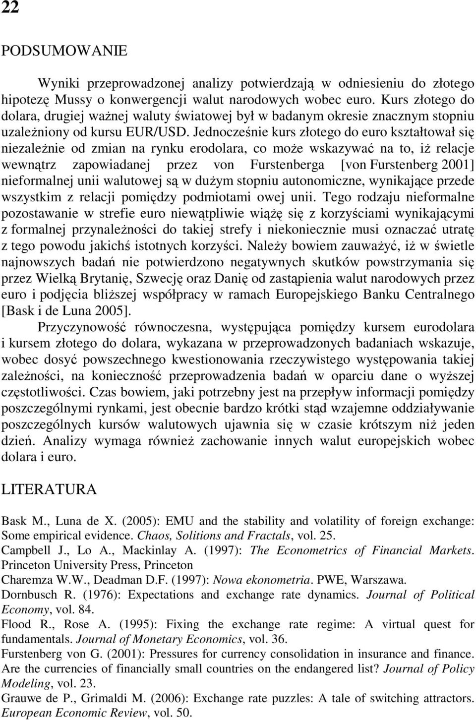 Jednocześnie kurs złotego do euro kształtował się niezaleŝnie od zmian na rynku erodolara, co moŝe wskazywać na to, iŝ relacje wewnątrz zapowiadanej przez von Furstenberga [von Furstenberg 2001]