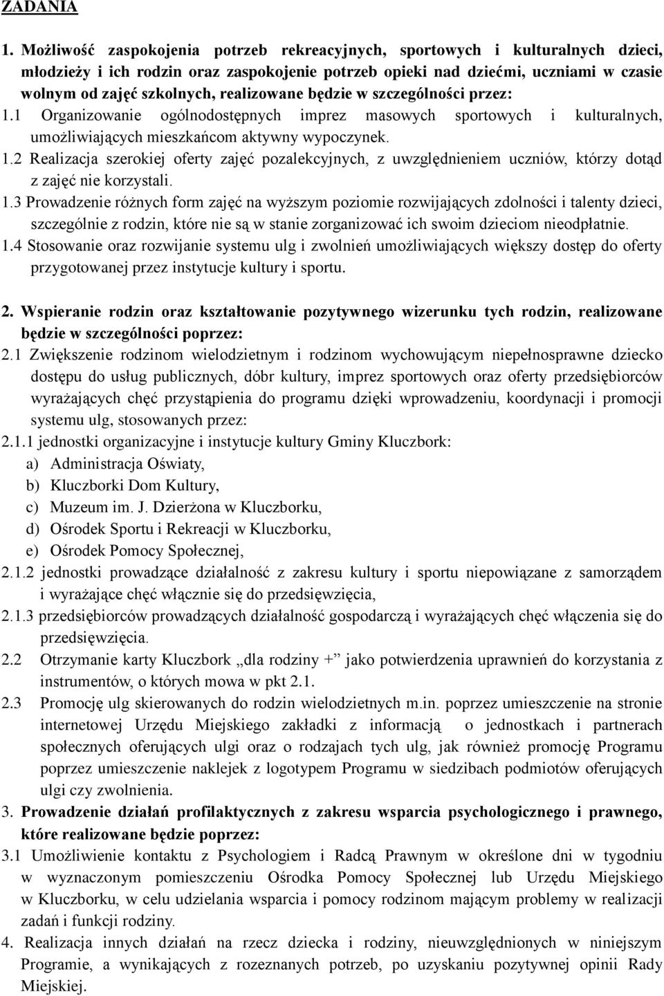 realizowane będzie w szczególności przez: 1.1 Organizowanie ogólnodostępnych imprez masowych sportowych i kulturalnych, umożliwiających mieszkańcom aktywny wypoczynek. 1.2 Realizacja szerokiej oferty zajęć pozalekcyjnych, z uwzględnieniem uczniów, którzy dotąd z zajęć nie korzystali.