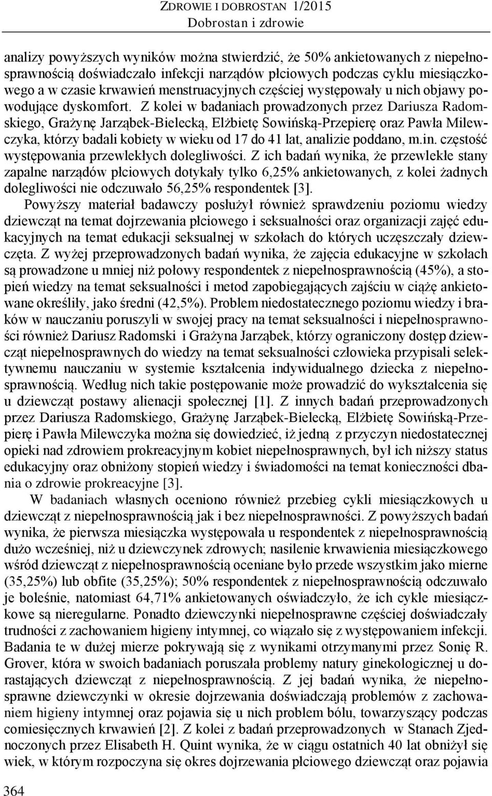 Z kolei w badaniach prowadzonych przez Dariusza Radomskiego, Grażynę Jarząbek-Bielecką, Elżbietę Sowińską-Przepierę oraz Pawła Milewczyka, którzy badali kobiety w wieku od 17 do 41 lat, analizie