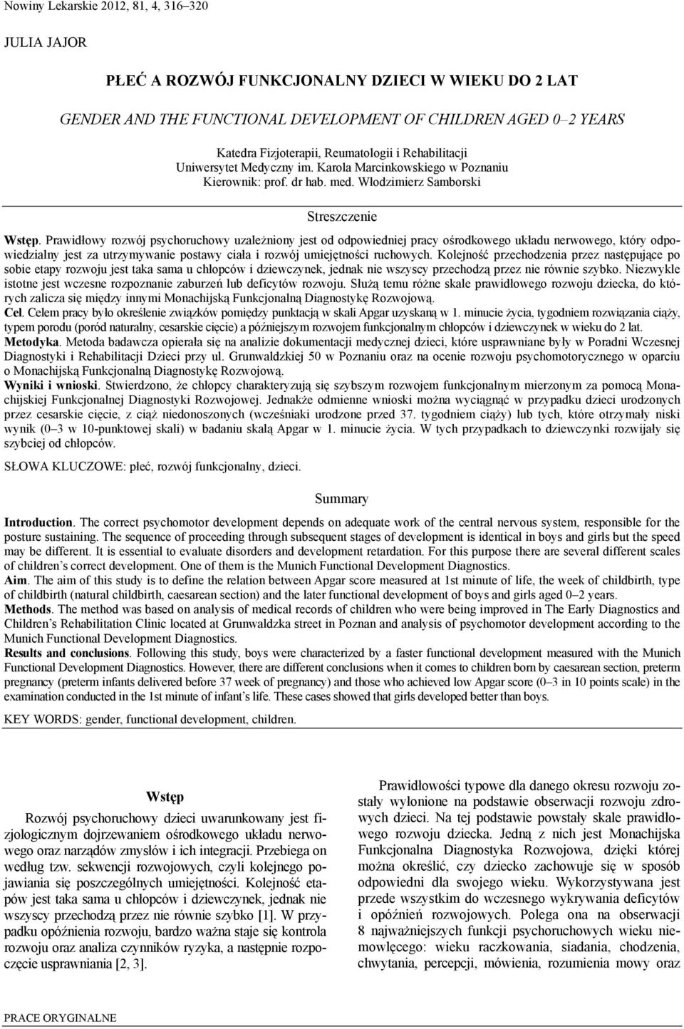 Prawidłowy rozwój psychoruchowy uzależniony jest od odpowiedniej pracy ośrodkowego układu nerwowego, który odpowiedzialny jest za utrzymywanie postawy ciała i rozwój umiejętności ruchowych.