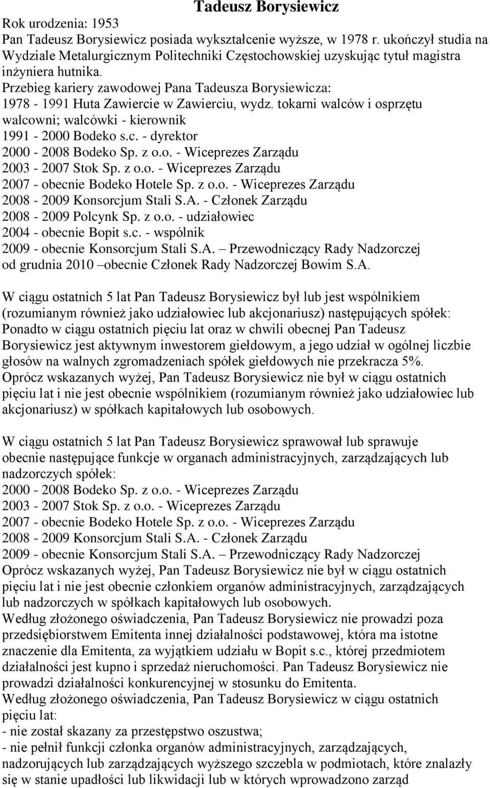 Przebieg kariery zawodowej Pana Tadeusza Borysiewicza: 1978-1991 Huta Zawiercie w Zawierciu, wydz. tokarni walców i osprzętu walcowni; walcówki - kierownik 1991-2000 Bodeko s.c. - dyrektor 2000-2008 Bodeko Sp.