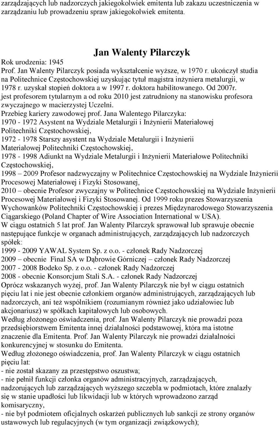 uzyskał stopień doktora a w 1997 r. doktora habilitowanego. Od 2007r. jest profesorem tytularnym a od roku 2010 jest zatrudniony na stanowisku profesora zwyczajnego w macierzystej Uczelni.