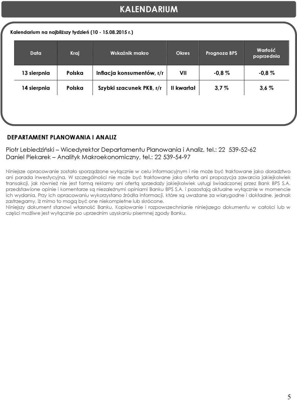 DEPARTAMENT PLANOWANIA I ANALIZ Piotr Lebiedziński Wicedyrektor Departamentu Planowania i Analiz, tel.: 22 539-52-62 Daniel Piekarek Analityk Makroekonomiczny, tel.