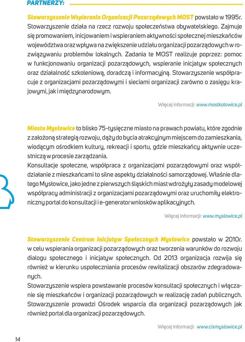 Zadania te MOST realizuje poprzez: pomoc w funkcjonowaniu organizacji pozarządowych, wspieranie inicjatyw społecznych oraz działalność szkoleniową, doradczą i informacyjną.