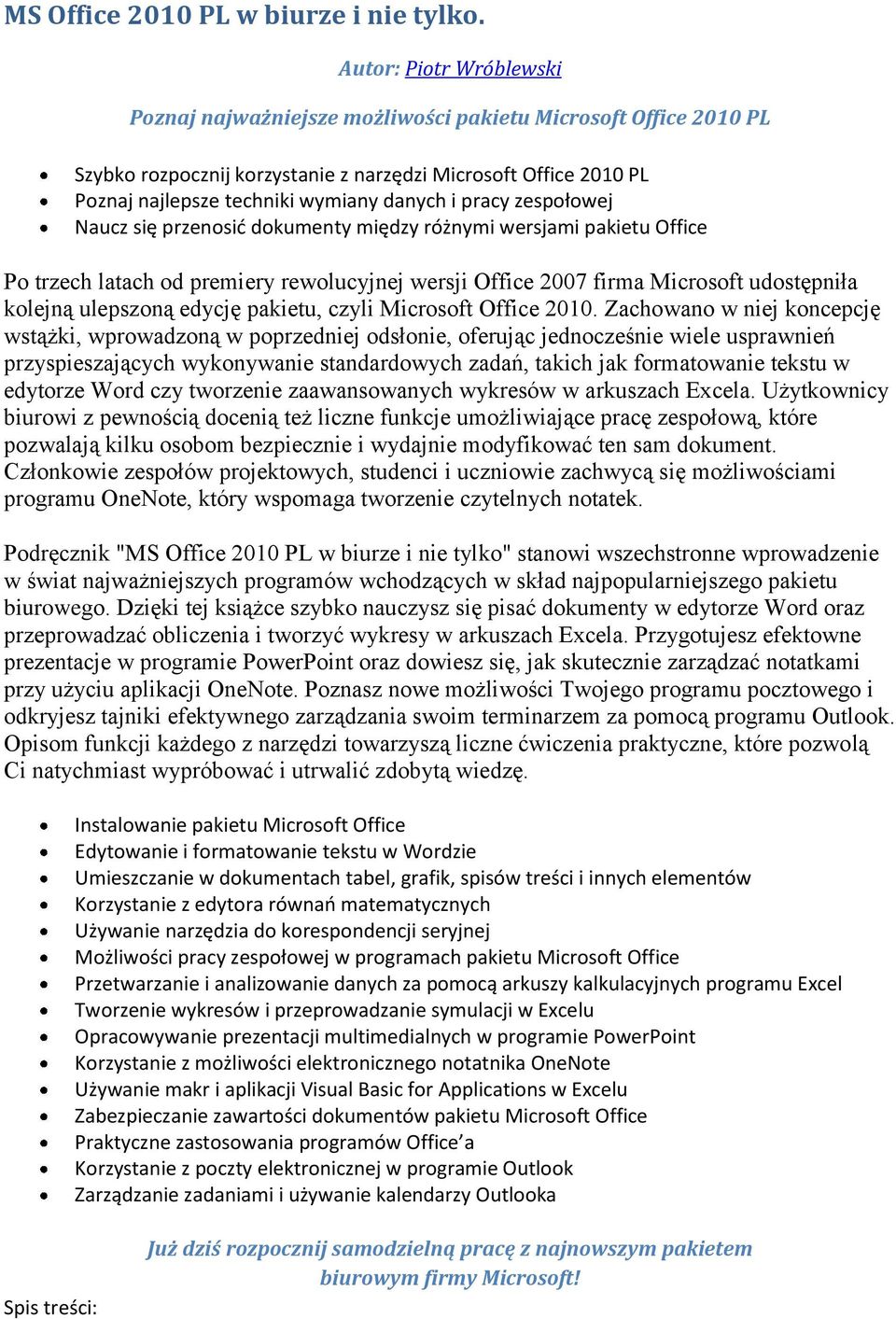 pracy zespołowej Naucz się przenosić dokumenty między różnymi wersjami pakietu Office Po trzech latach od premiery rewolucyjnej wersji Office 2007 firma Microsoft udostępniła kolejną ulepszoną edycję