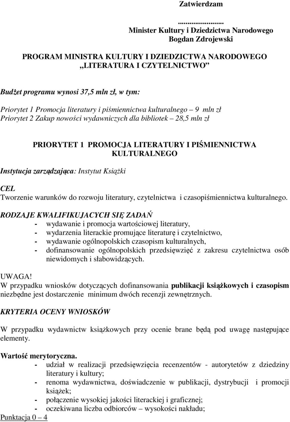 Promocja literatury i piśmiennictwa kulturalnego 9 mln zł Priorytet 2 Zakup nowości wydawniczych dla bibliotek 28,5 mln zł PRIORYTET 1 PROMOCJA LITERATURY I PIŚMIENNICTWA KULTURALNEGO Instytucja