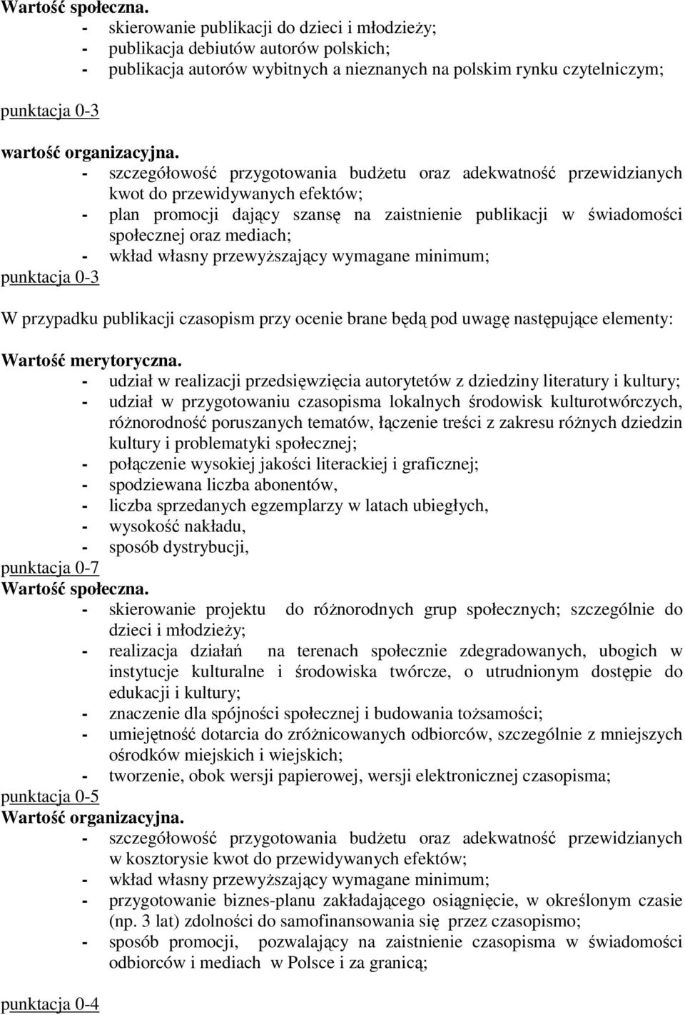 - szczegółowość przygotowania budżetu oraz adekwatność przewidzianych kwot do przewidywanych efektów; - plan promocji dający szansę na zaistnienie publikacji w świadomości społecznej oraz mediach; -