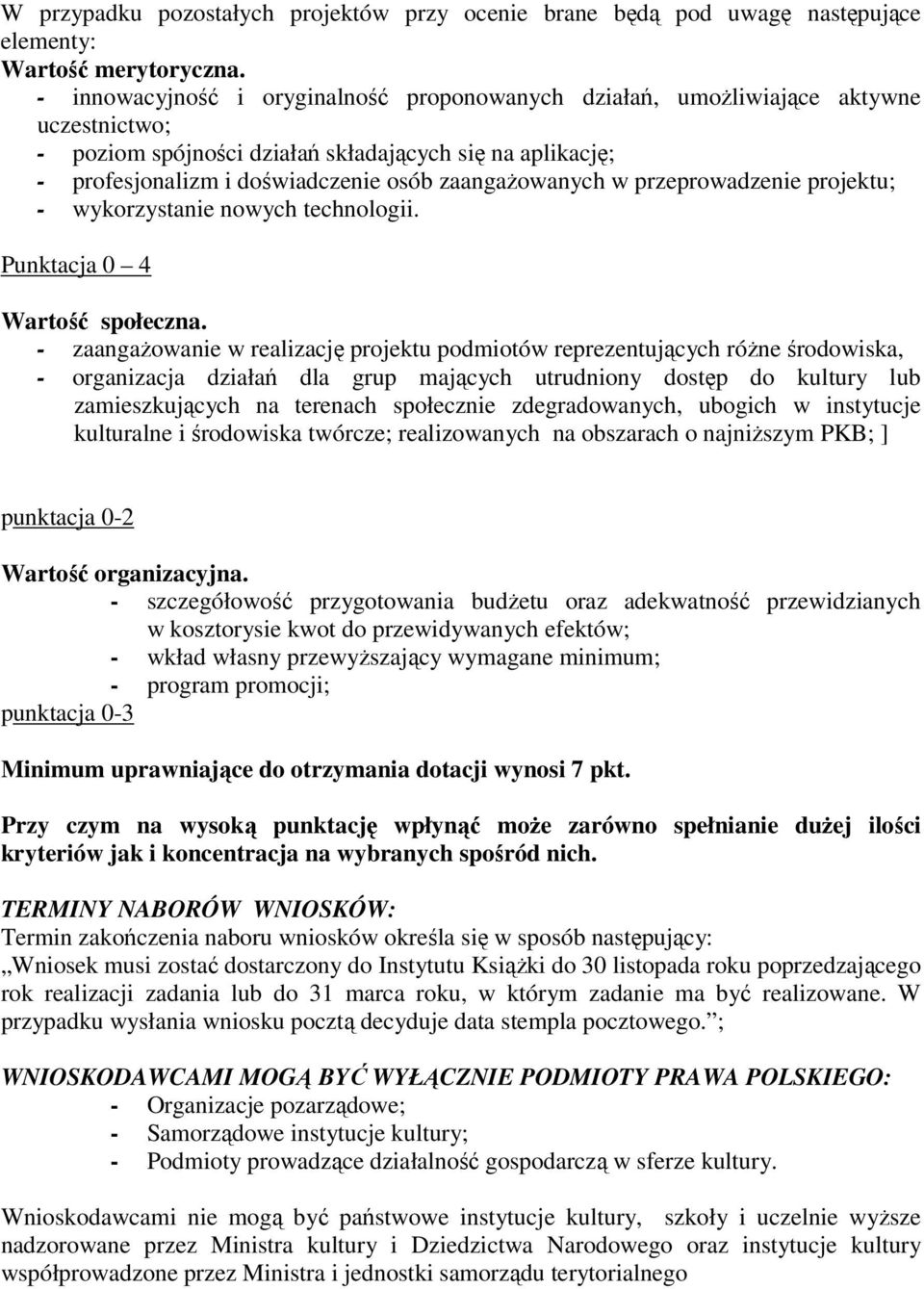 zaangażowanych w przeprowadzenie projektu; - wykorzystanie nowych technologii. Punktacja 0 4 Wartość społeczna.