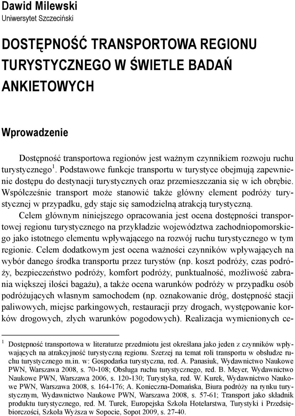 Współcześnie transport może stanowić także główny element podróży turystycznej w przypadku, gdy staje się samodzielną atrakcją turystyczną.