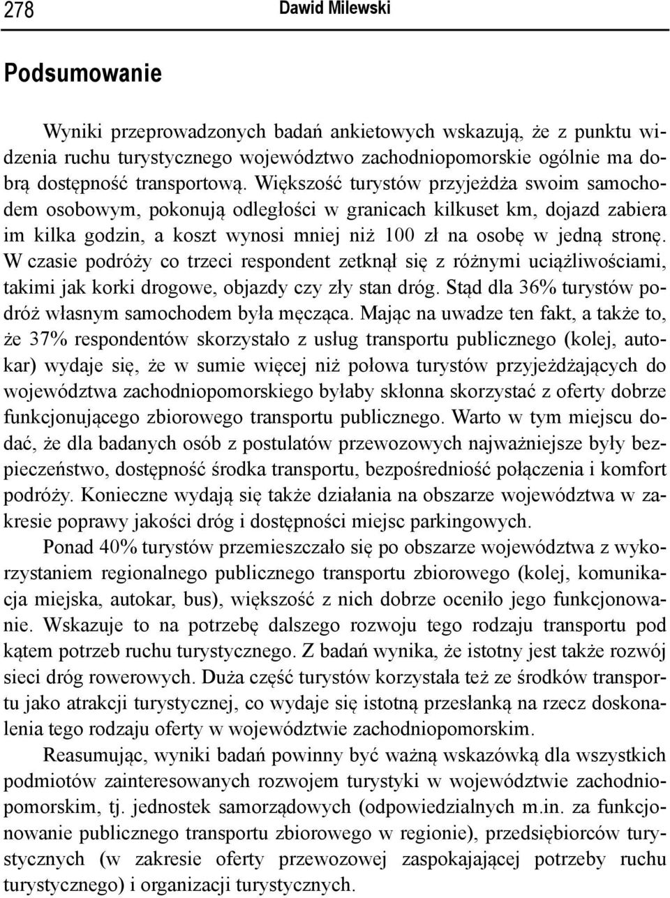 W czasie podróży co trzeci respondent zetknął się z różnymi uciążliwościami, takimi jak korki drogowe, objazdy czy zły stan dróg. Stąd dla 36% turystów podróż własnym samochodem była męcząca.