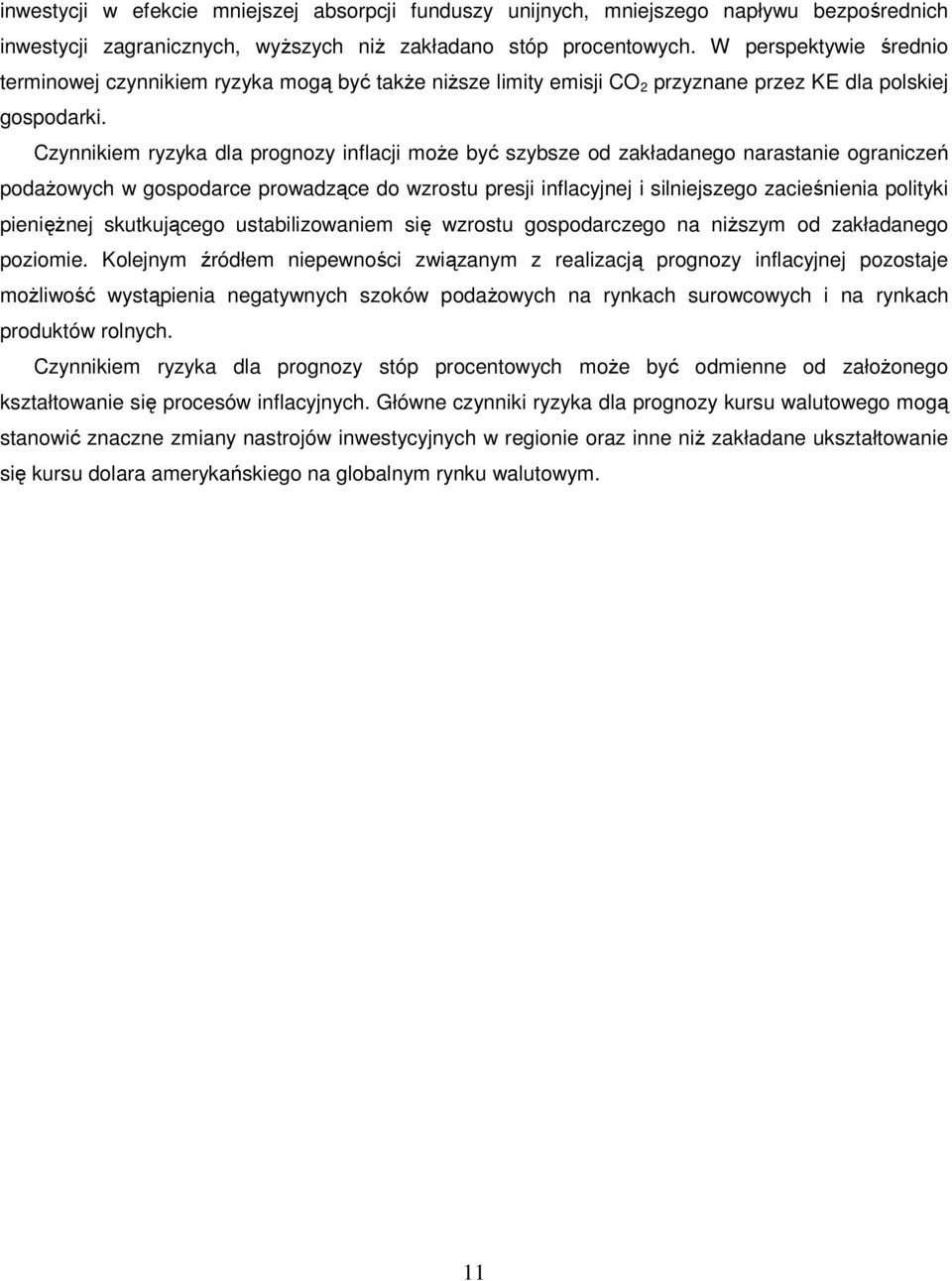 Czynnikiem ryzyka dla prognozy inflacji moŝe być szybsze od zakładanego narastanie ograniczeń podaŝowych w gospodarce prowadzące do wzrostu presji inflacyjnej i silniejszego zacieśnienia polityki