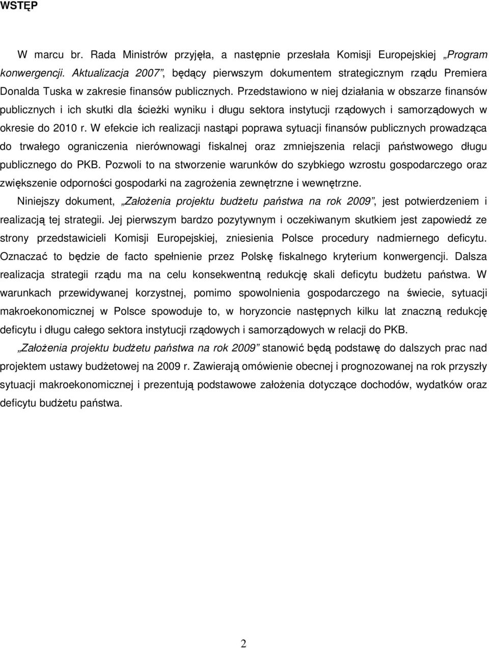 Przedstawiono w niej działania w obszarze finansów publicznych i ich skutki dla ścieŝki wyniku i długu sektora instytucji rządowych i samorządowych w okresie do 2010 r.