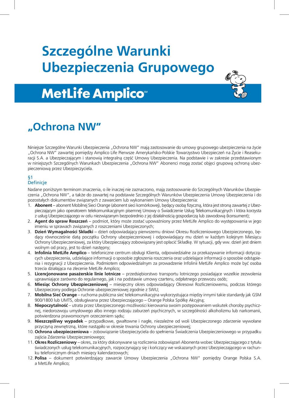 Na podstawie i w zakresie przedstawionym w niniejszych Szczególnych Warunkach Ubezpieczenia Ochrona NW Abonenci mogą zostać objęci grupową ochroną ubezpieczeniową przez Ubezpieczyciela.