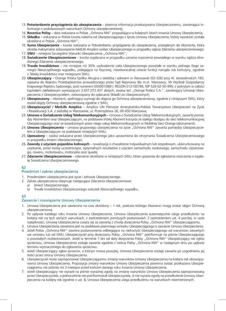 Składka wskazana w Polisie kwota należna od Ubezpieczającego z tytułu Umowy Ubezpieczenia, której wysokość została określona w Polisie Ochrona NW ; 16.