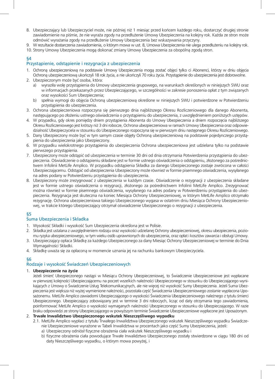 W rezultacie dostarczenia zawiadomienia, o którym mowa w ust. 8, Umowa Ubezpieczenia nie ulega przedłużeniu na kolejny rok. 10.