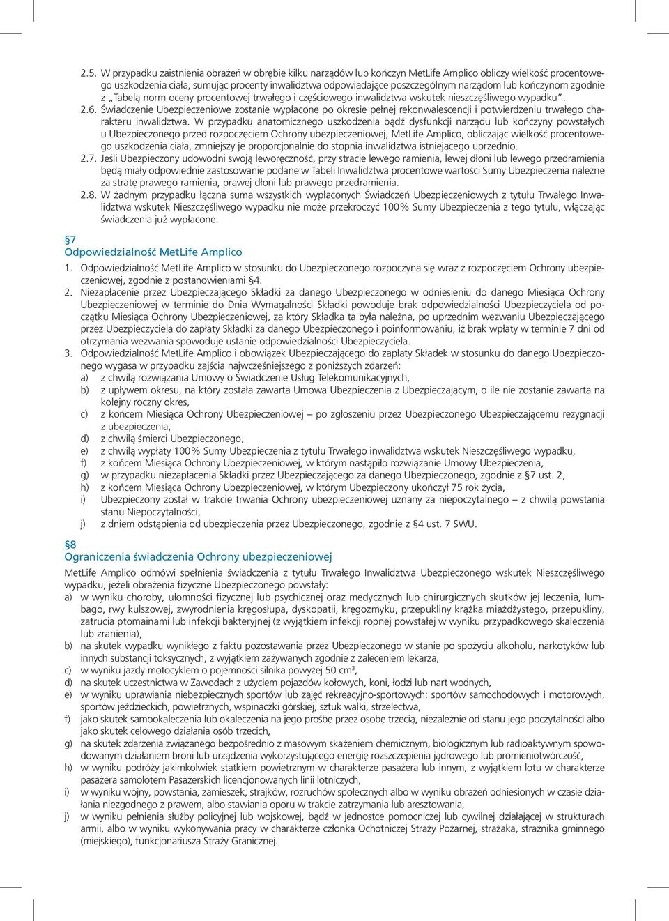 Świadczenie Ubezpieczeniowe zostanie wypłacone po okresie pełnej rekonwalescencji i potwierdzeniu trwałego charakteru inwalidztwa.