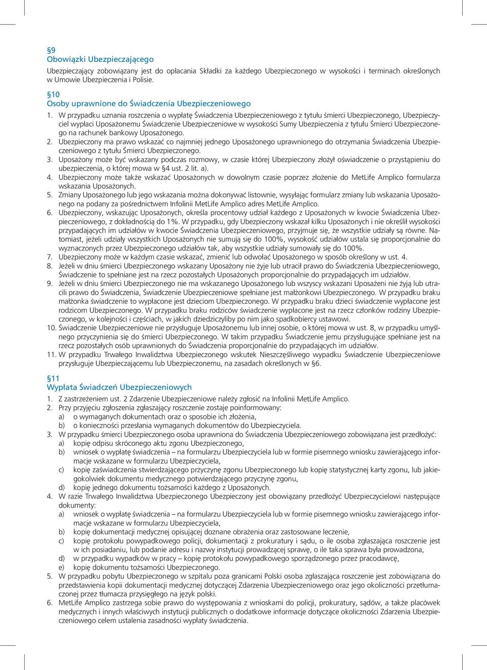 W przypadku uznania roszczenia o wypłatę Świadczenia Ubezpieczeniowego z tytułu śmierci Ubezpieczonego, Ubezpieczyciel wypłaci Uposażonemu Świadczenie Ubezpieczeniowe w wysokości Sumy Ubezpieczenia z