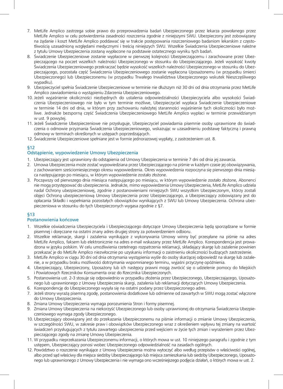 niniejszych SWU. Wszelkie Świadczenia Ubezpieczeniowe należne z tytułu Umowy Ubezpieczenia zostaną wypłacone na podstawie ostatecznego wyniku tych badań. 8.