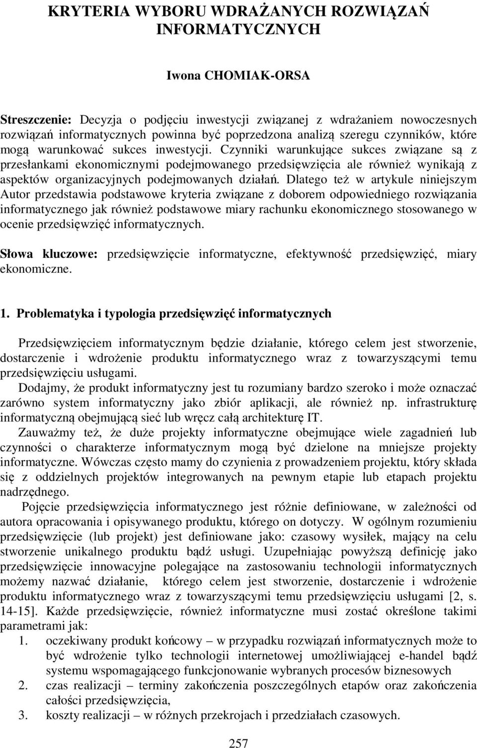 Czynniki warunkujące sukces związane są z przesłankami ekonomicznymi podejmowanego przedsięwzięcia ale również wynikają z aspektów organizacyjnych podejmowanych działań.