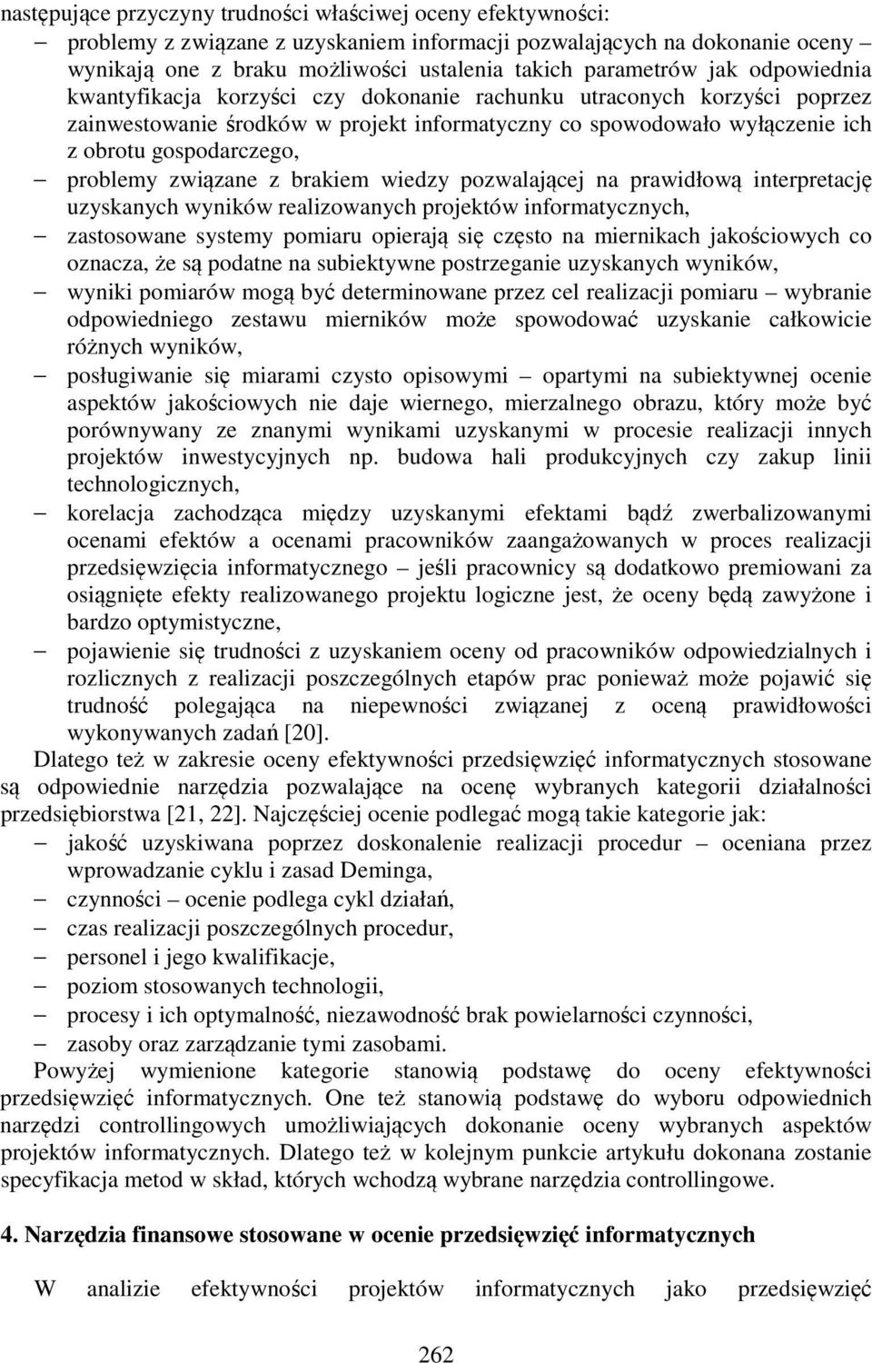 związane z brakiem wiedzy pozwalającej na prawidłową interpretację uzyskanych wyników realizowanych projektów informatycznych, zastosowane systemy pomiaru opierają się często na miernikach