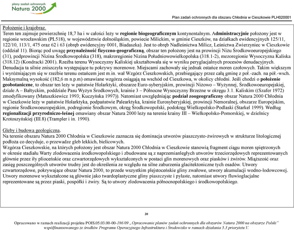 (obręb ewidencyjny 0001, Biadaszka). Jest to obręb Nadleśnictwa Milicz, Leśnictwa Zwierzyniec w Cieszkowie (oddział 11).
