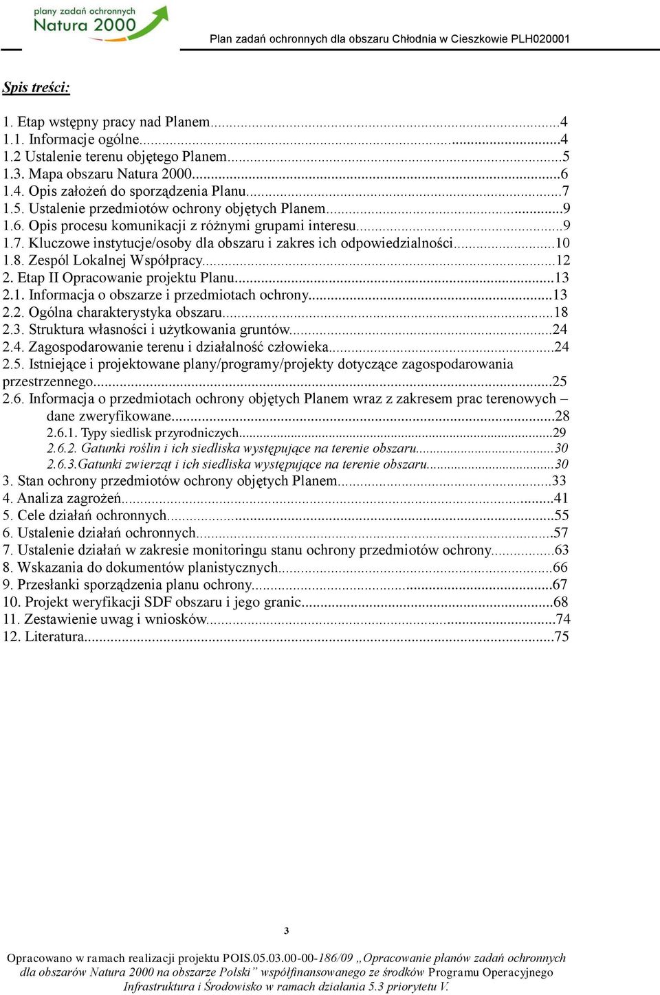 Etap II Opracowanie projektu Planu...13 2.1. Informacja o obszarze i przedmiotach ochrony...13 2.2. Ogólna charakterystyka obszaru...18 2.3. Struktura własności i użytkowania gruntów...24 