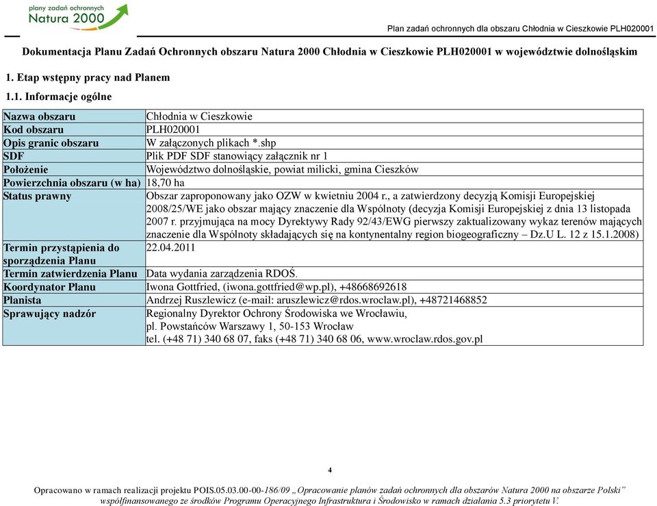 shp SDF Plik PDF SDF stanowiący załącznik nr 1 Położenie Województwo dolnośląskie, powiat milicki, gmina Cieszków Powierzchnia obszaru (w ha) 18,70 ha Status prawny Obszar zaproponowany jako OZW w