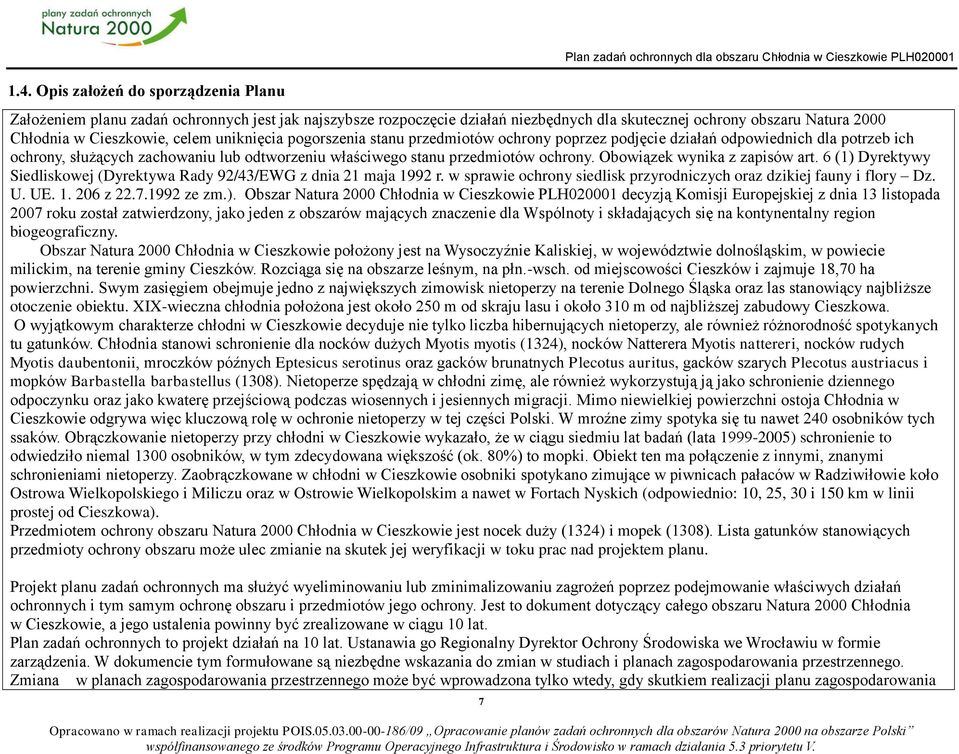 zachowaniu lub odtworzeniu właściwego stanu przedmiotów ochrony. Obowiązek wynika z zapisów art. 6 (1) Dyrektywy Siedliskowej (Dyrektywa Rady 92/43/EWG z dnia 21 maja 1992 r.