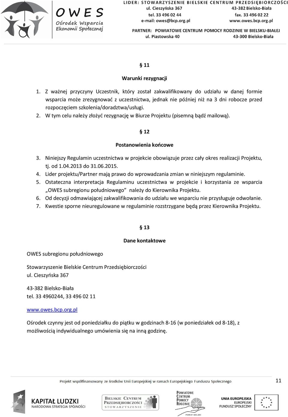 szkolenia/doradztwa/usługi. 2. W tym celu należy złożyć rezygnację w Biurze Projektu (pisemną bądź mailową). 12 Postanowienia końcowe 3.